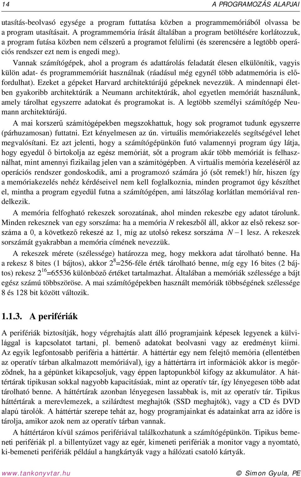 Vannak számítógépek, ahol a program és adattárolás feladatát élesen elkülönítik, vagyis külön adat- és programmemóriát használnak (ráadásul még egynél több adatmemória is előfordulhat).