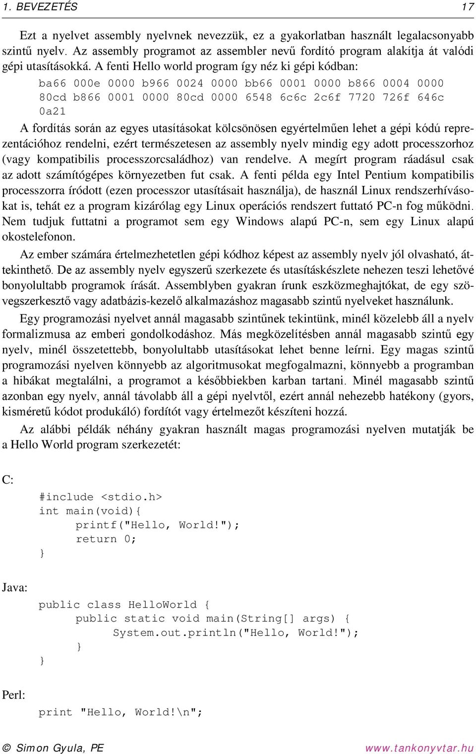 A fenti Hello world program így néz ki gépi kódban: ba66 000e 0000 b966 0024 0000 bb66 0001 0000 b866 0004 0000 80cd b866 0001 0000 80cd 0000 6548 6c6c 2c6f 7720 726f 646c 0a21 A fordítás során az