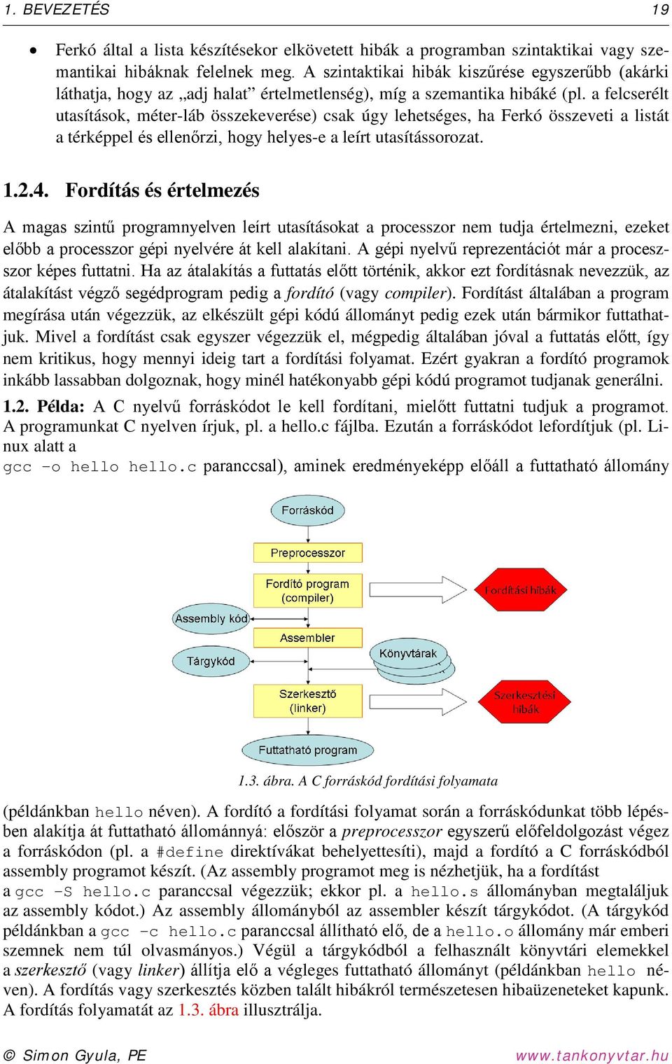 a felcserélt utasítások, méter-láb összekeverése) csak úgy lehetséges, ha Ferkó összeveti a listát a térképpel és ellenőrzi, hogy helyes-e a leírt utasítássorozat. 1.2.4.