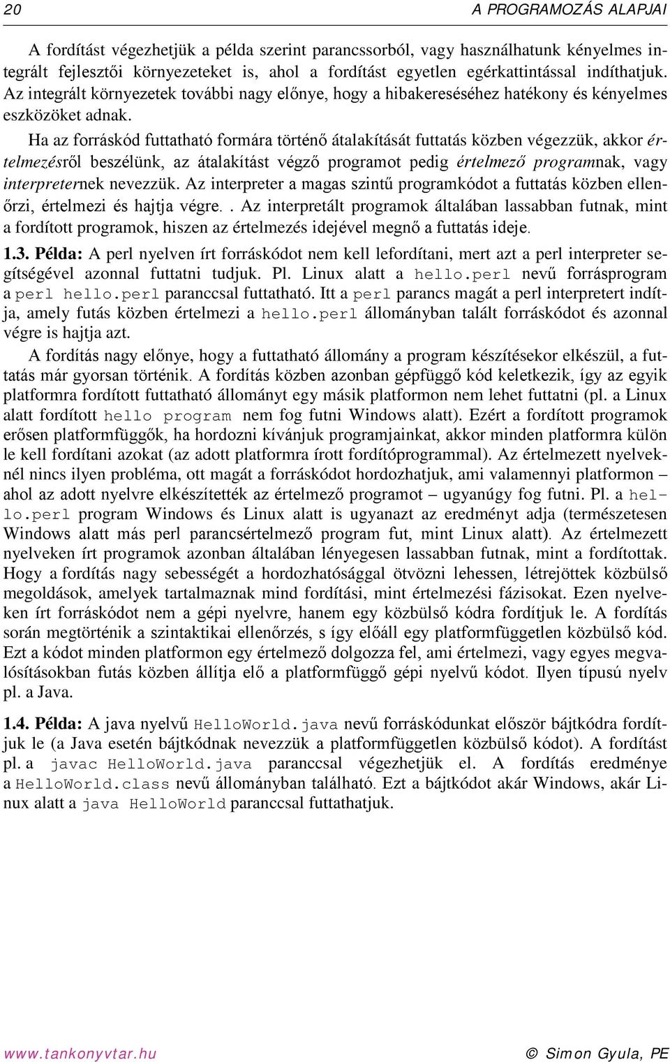 Ha az forráskód futtatható formára történő átalakítását futtatás közben végezzük, akkor értelmezésről beszélünk, az átalakítást végző programot pedig értelmező programnak, vagy interpreternek