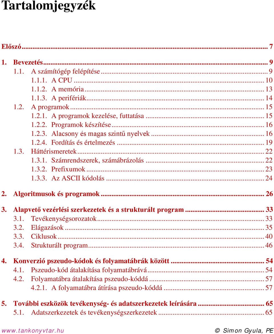 .. 23 1.3.3. Az ASCII kódolás... 24 2. Algoritmusok és programok... 26 3. Alapvető vezérlési szerkezetek és a strukturált program... 33 3.1. Tevékenységsorozatok... 33 3.2. Elágazások... 35 3.3. Ciklusok.