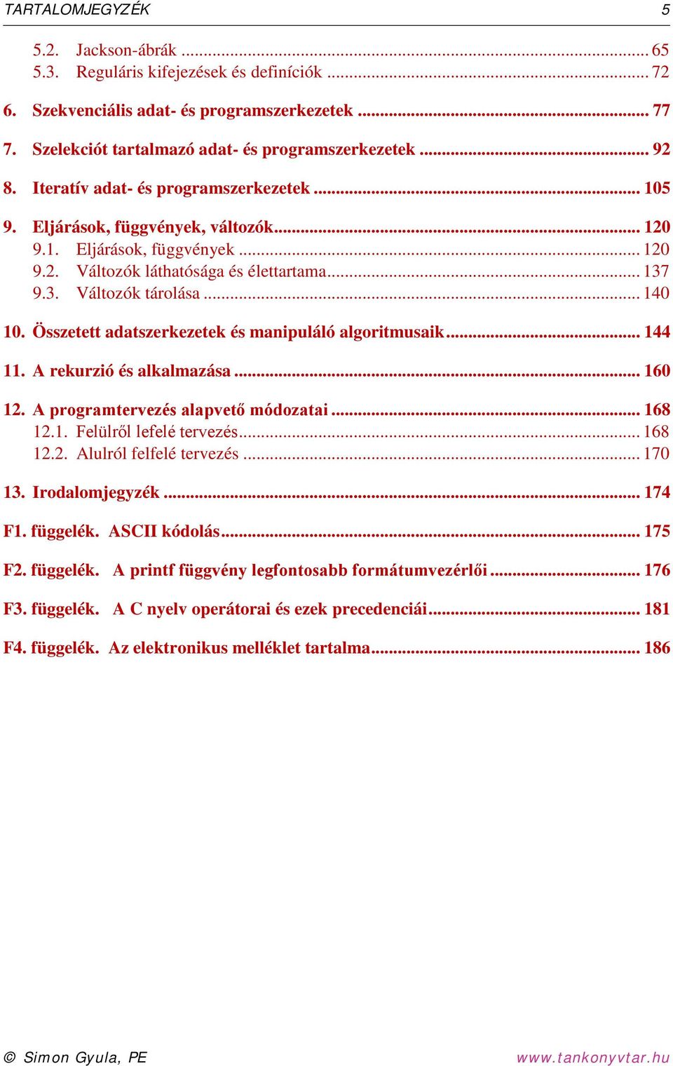 Összetett adatszerkezetek és manipuláló algoritmusaik... 144 11. A rekurzió és alkalmazása... 160 12. A programtervezés alapvető módozatai... 168 12.1. Felülről lefelé tervezés... 168 12.2. Alulról felfelé tervezés.