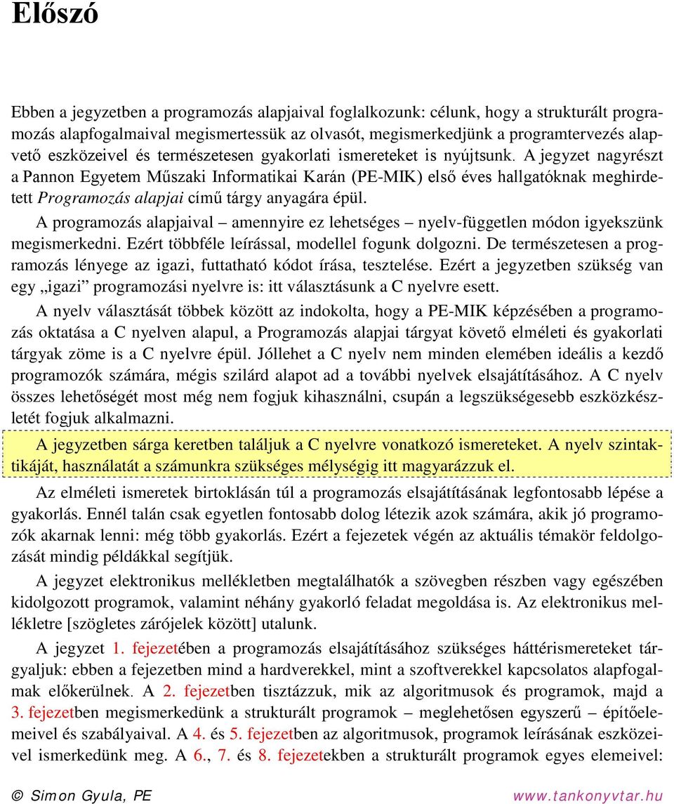 A jegyzet nagyrészt a Pannon Egyetem Műszaki Informatikai Karán (PE-MIK) első éves hallgatóknak meghirdetett Programozás alapjai című tárgy anyagára épül.