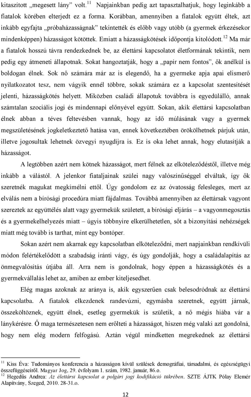 Emiatt a házasságkötések időpontja kitolódott. 12 Ma már a fiatalok hosszú távra rendezkednek be, az élettársi kapcsolatot életformának tekintik, nem pedig egy átmeneti állapotnak.