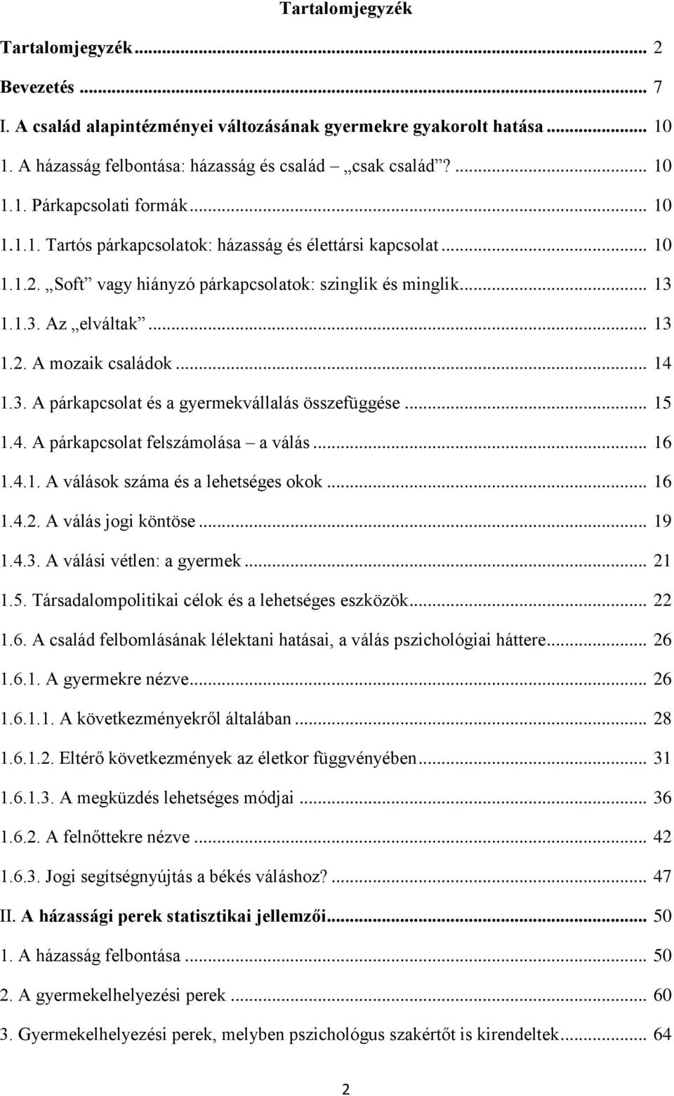 .. 15 1.4. A párkapcsolat felszámolása a válás... 16 1.4.1. A válások száma és a lehetséges okok... 16 1.4.2. A válás jogi köntöse... 19 1.4.3. A válási vétlen: a gyermek... 21 1.5. Társadalompolitikai célok és a lehetséges eszközök.