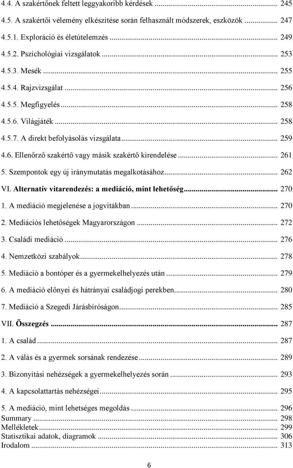 .. 261 5. Szempontok egy új iránymutatás megalkotásához... 262 VI. Alternatív vitarendezés: a mediáció, mint lehetőség... 270 1. A mediáció megjelenése a jogvitákban... 270 2.