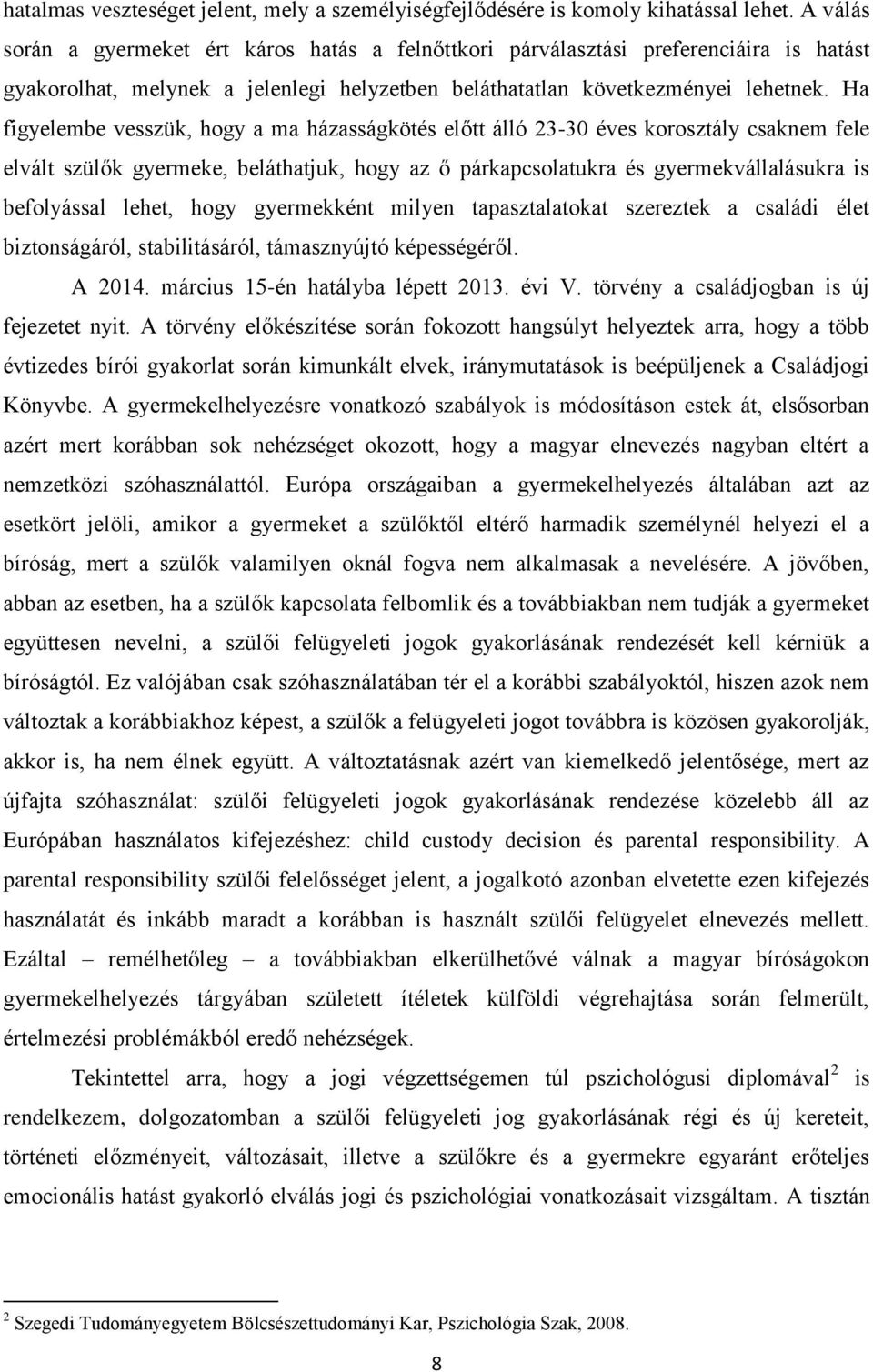 Ha figyelembe vesszük, hogy a ma házasságkötés előtt álló 23-30 éves korosztály csaknem fele elvált szülők gyermeke, beláthatjuk, hogy az ő párkapcsolatukra és gyermekvállalásukra is befolyással