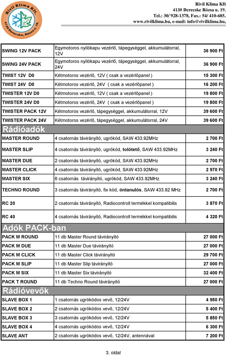 Ft TWISTER 24V D0 Kétmotoros vezérlő, 24V ( csak a vezérlőpanel ) 19 800 Ft TWISTER PACK 12V Kétmotoros vezérlő, tápegységgel, akkumulátorral, 12V 39 600 Ft TWISTER PACK 24V Kétmotoros vezérlő,