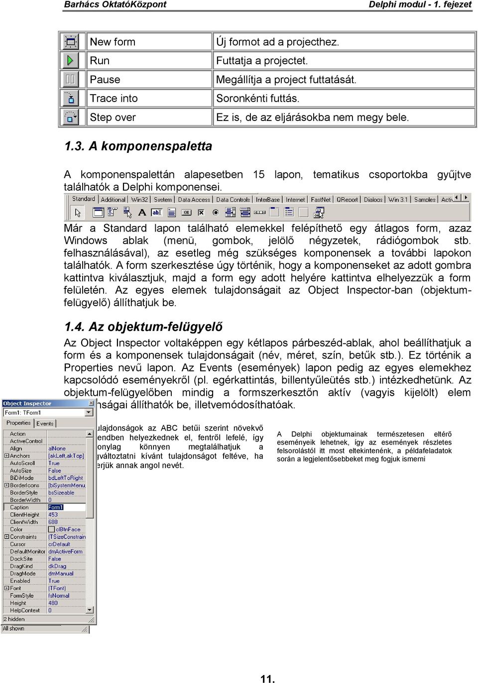 Már a Standard lapon található elemekkel felépíthető egy átlagos form, azaz Windows ablak (menü, gombok, jelölő négyzetek, rádiógombok stb.