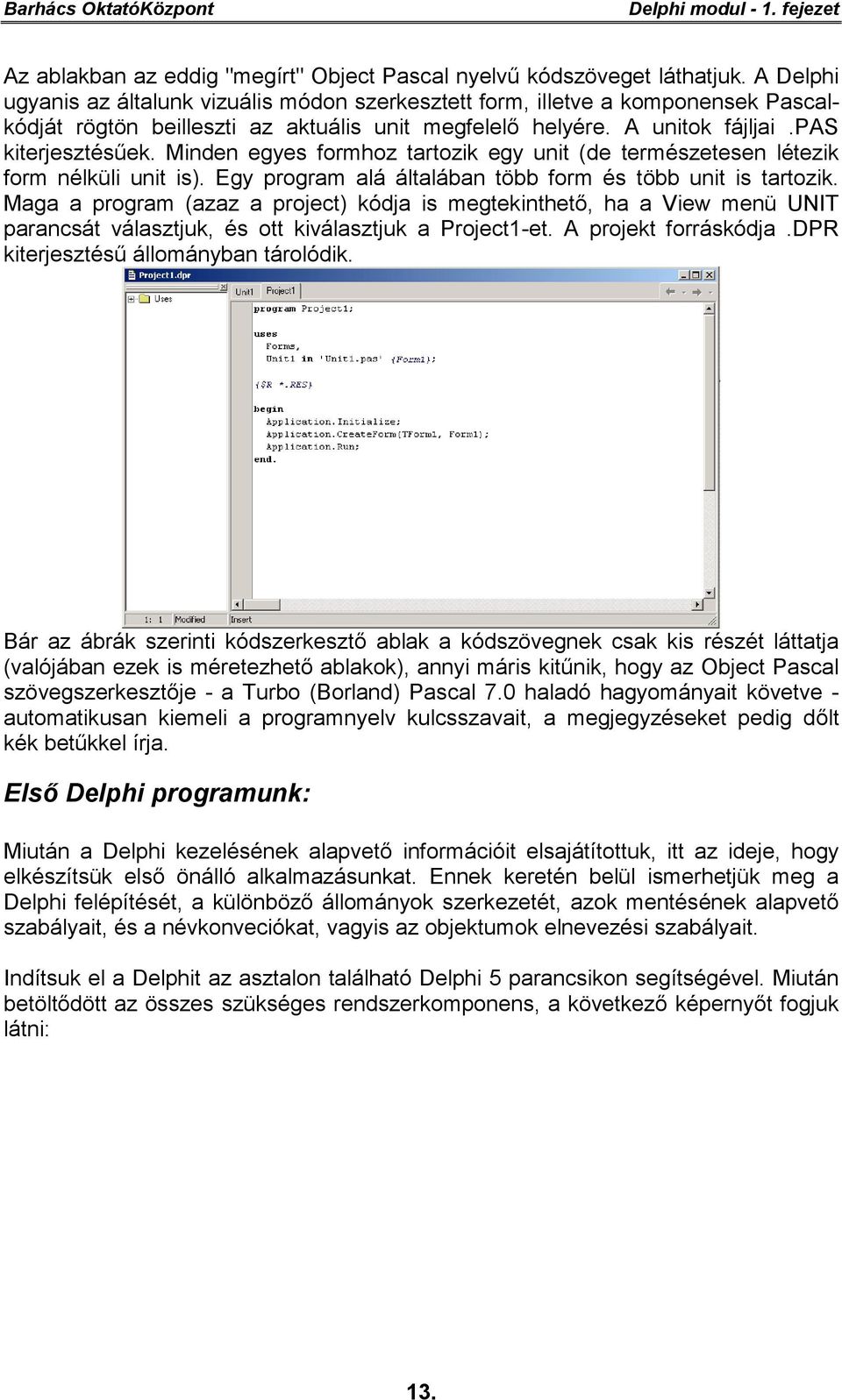 Minden egyes formhoz tartozik egy unit (de természetesen létezik form nélküli unit is). Egy program alá általában több form és több unit is tartozik.