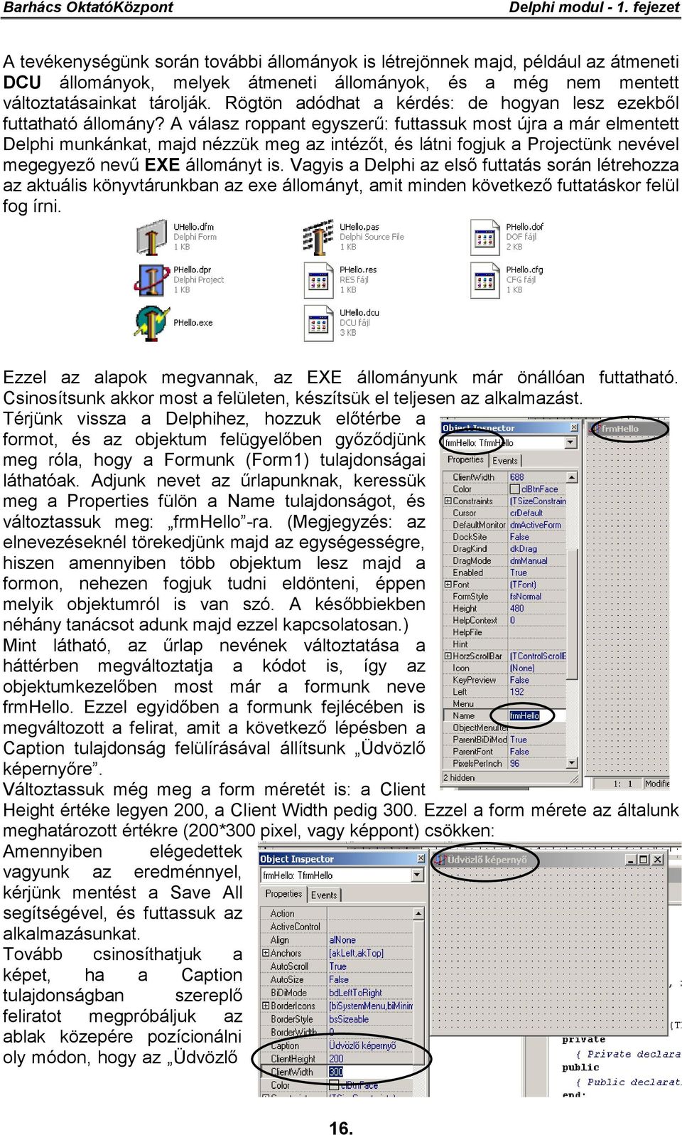 Rögtön adódhat a kérdés: de hogyan lesz ezekből futtatható állomány?