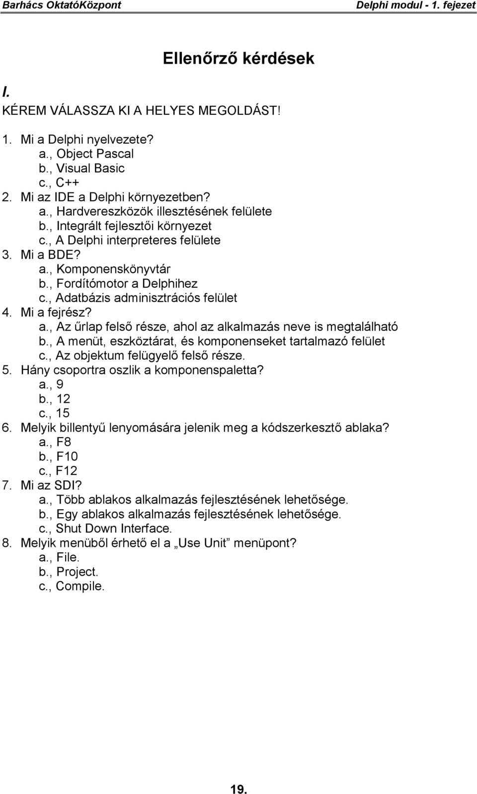 , A menüt, eszköztárat, és komponenseket tartalmazó felület c., Az objektum felügyelő felső része. 5. Hány csoportra oszlik a komponenspaletta? a., 9 b., 12 c., 15 6.