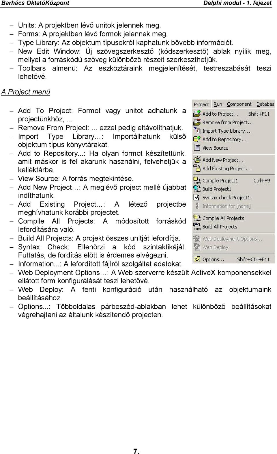 Toolbars almenü: Az eszköztáraink megjelenítését, testreszabását teszi lehetővé. A Project menü Add To Project: Formot vagy unitot adhatunk a projectünkhöz,... Remove From Project:.