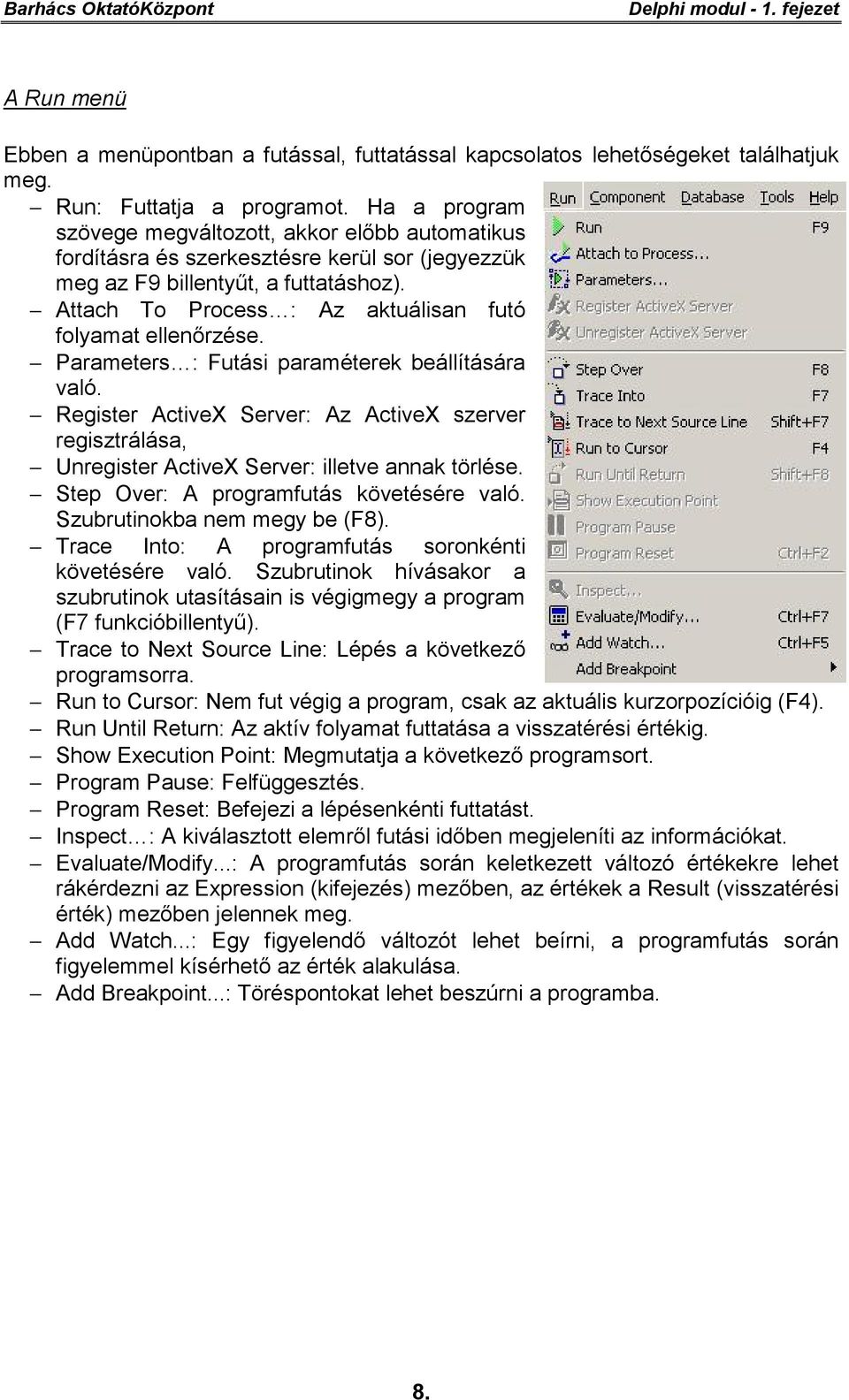 Attach To Process : Az aktuálisan futó folyamat ellenőrzése. Parameters : Futási paraméterek beállítására való.