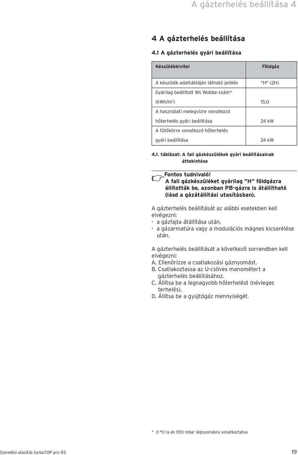 gyári beállítása 4 kw A fűtőkörre vonatkozó hőterhelés gyári beállítása 4 kw 4.. táblázat: A fali gázkészülékek gyári beállításainak áttekintése Fontos tudnivaló!