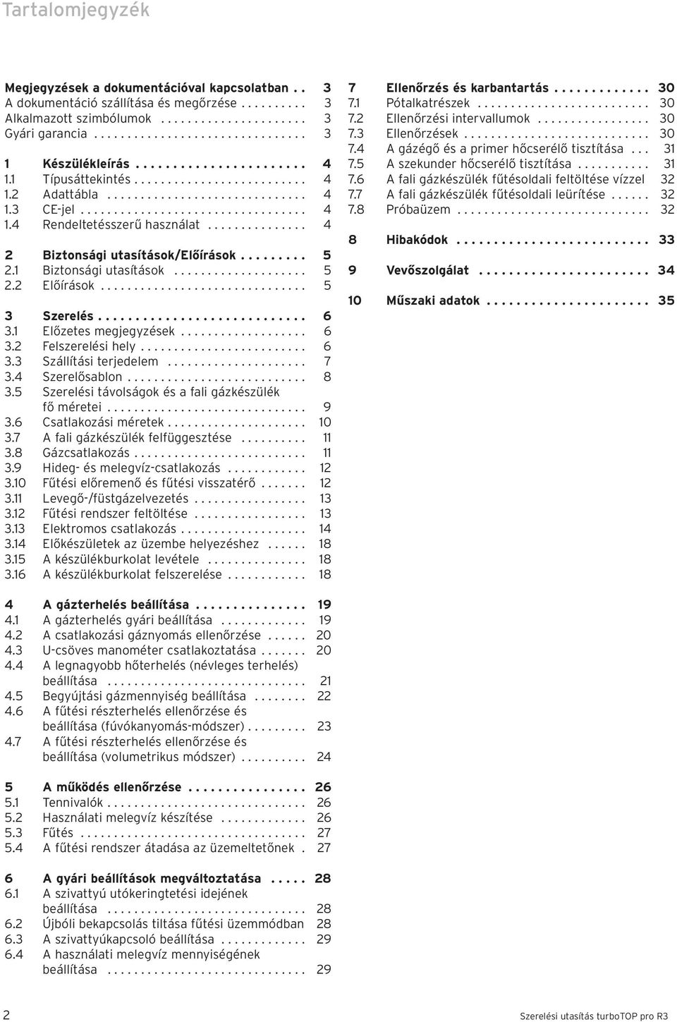 .............. 4 Biztonsági utasítások/előírások......... 5. Biztonsági utasítások.................... 5. Előírások............................... 5 Szerelés............................ 6.