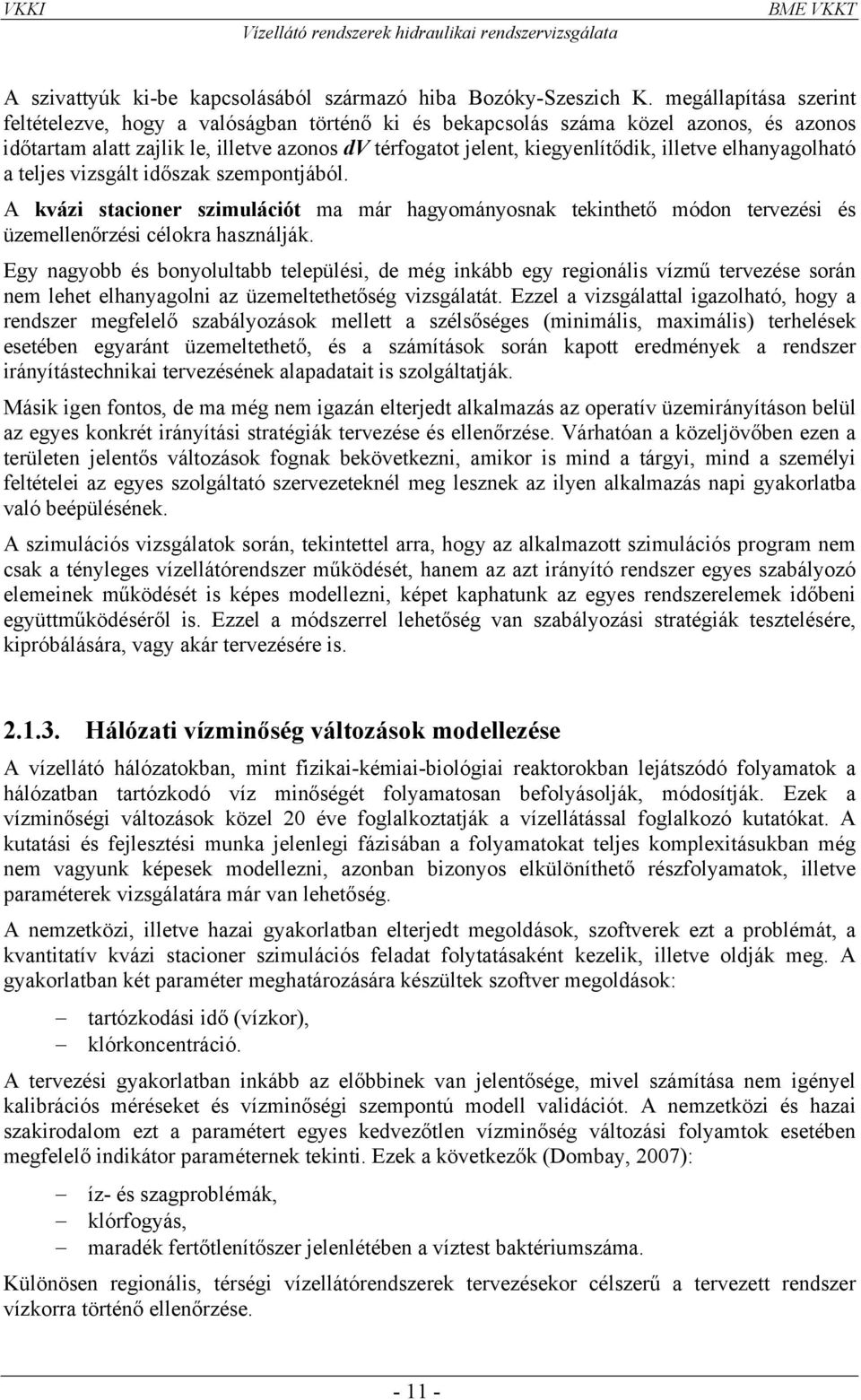 elhanyagolható a teljes vizsgált időszak szempontjából. A kvázi stacioner szimulációt ma már hagyományosnak tekinthető módon tervezési és üzemellenőrzési célokra használják.