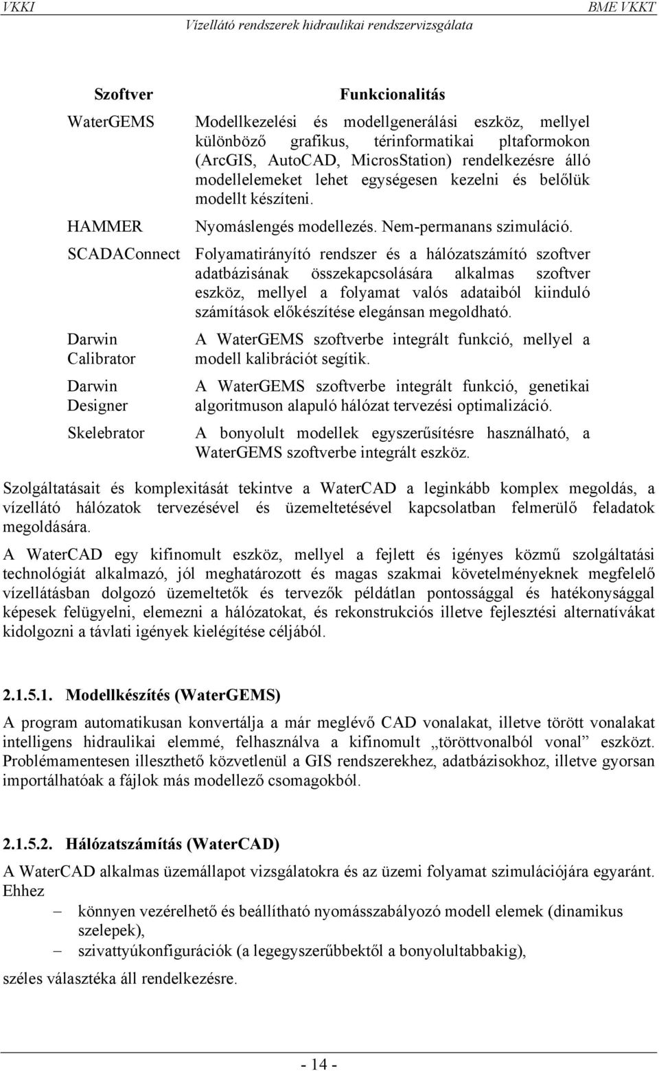 SCADAConnect Folyamatirányító rendszer és a hálózatszámító szoftver adatbázisának összekapcsolására alkalmas szoftver eszköz, mellyel a folyamat valós adataiból kiinduló számítások előkészítése