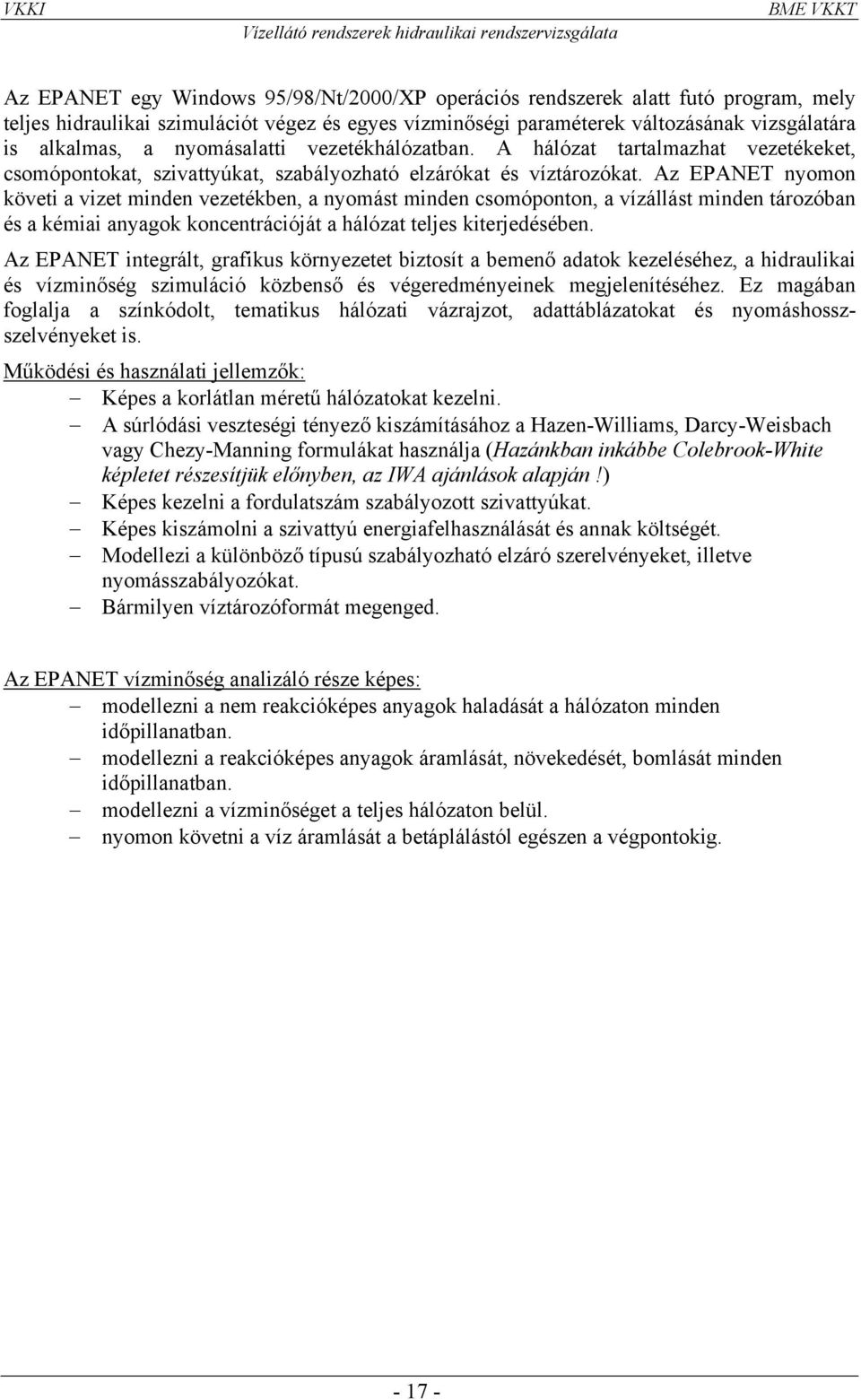 Az EPANET nyomon követi a vizet minden vezetékben, a nyomást minden csomóponton, a vízállást minden tározóban és a kémiai anyagok koncentrációját a hálózat teljes kiterjedésében.