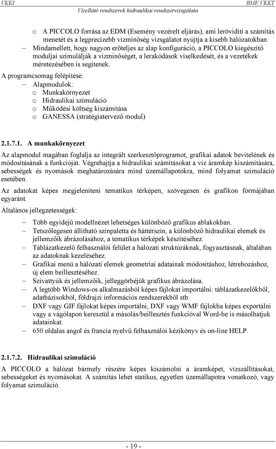 A programcsomag felépítése: Alapmodulok: o Munkakörnyezet o Hidraulikai szimuláció o Működési költség kiszámítása o GANESSA (stratégiatervező modul) 2.1.