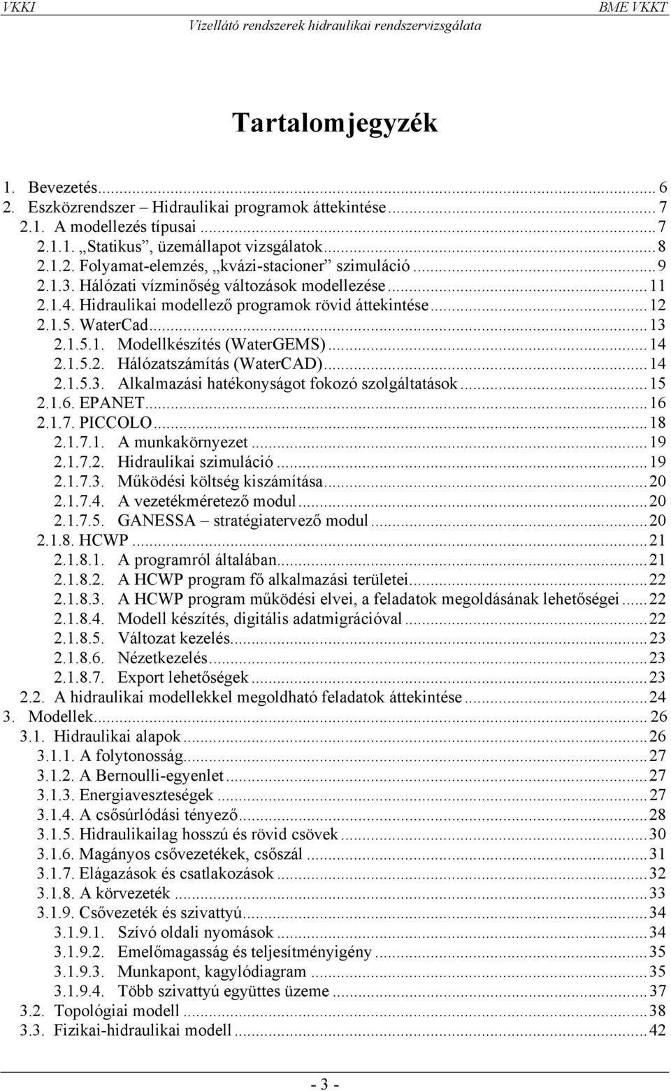 ..14 2.1.5.3. Alkalmazási hatékonyságot fokozó szolgáltatások...15 2.1.6. EPANET...16 2.1.7. PICCOLO...18 2.1.7.1. A munkakörnyezet...19 2.1.7.2. Hidraulikai szimuláció...19 2.1.7.3. Működési költség kiszámítása.