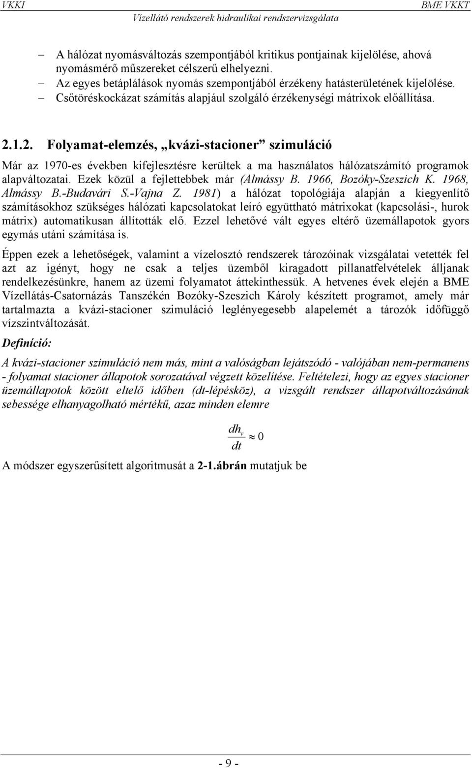 1.2. Folyamat-elemzés, kvázi-stacioner szimuláció Már az 1970-es években kifejlesztésre kerültek a ma használatos hálózatszámító programok alapváltozatai. Ezek közül a fejlettebbek már (Almássy B.