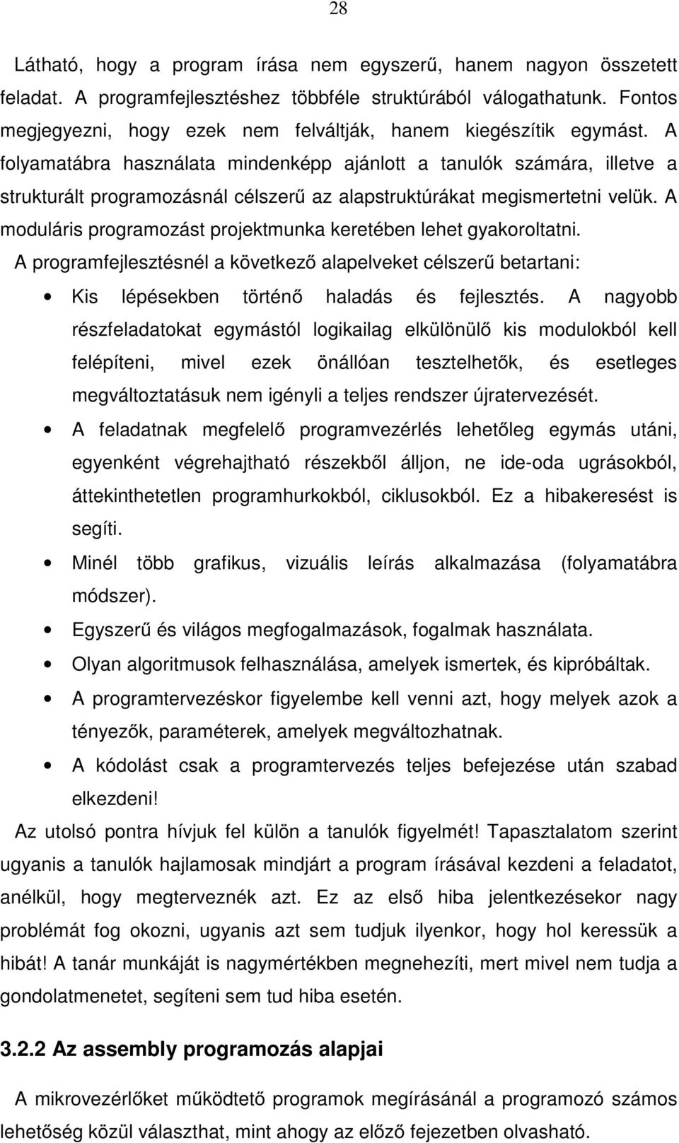 A folyamatábra használata mindenképp ajánlott a tanulók számára, illetve a strukturált programozásnál célszerű az alapstruktúrákat megismertetni velük.