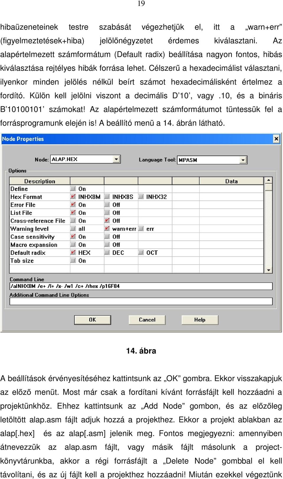 Célszerű a hexadecimálist választani, ilyenkor minden jelölés nélkül beírt számot hexadecimálisként értelmez a fordító. Külön kell jelölni viszont a decimális D 10, vagy.