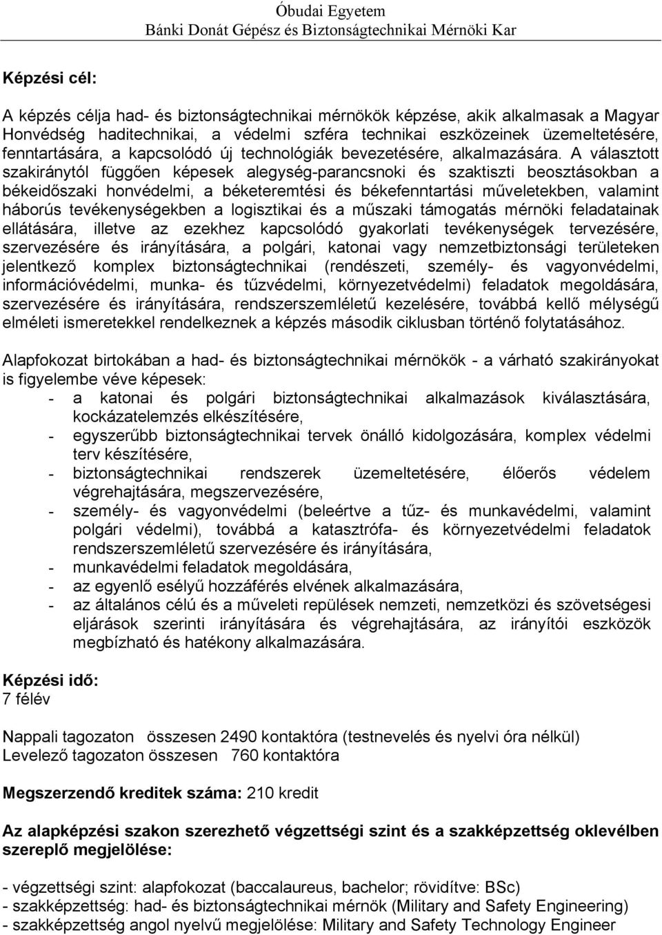 A választott szakiránytól függően képesek alegység-parancsnoki és szaktiszti beosztásokban a békeidőszaki honvédelmi, a béketeremtési és békefenntartási műveletekben, valamint háborús