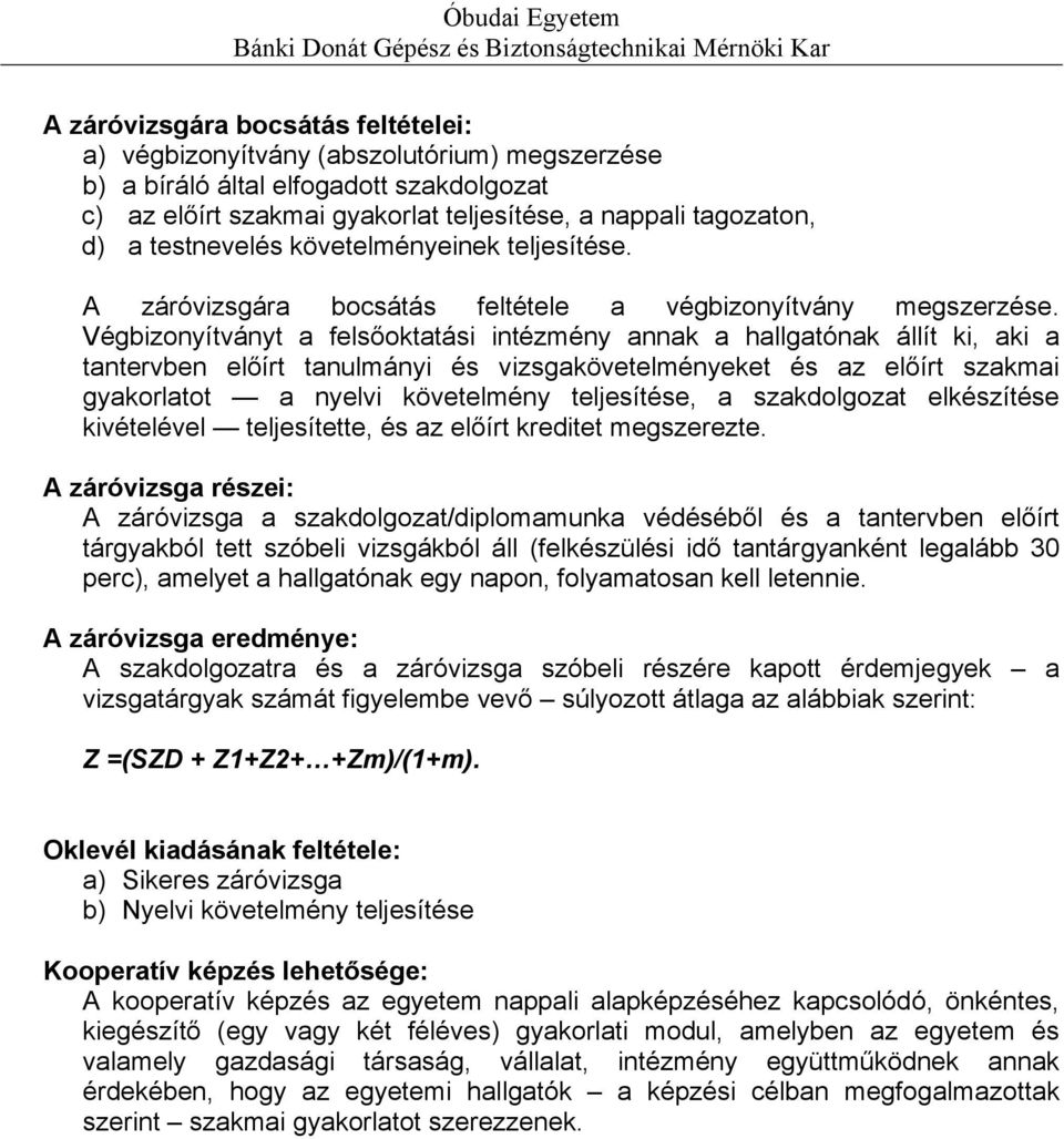 Végbizonyítványt a felsőoktatási intézmény annak a hallgatónak állít ki, aki a tantervben előírt tanulmányi és vizsgakövetelményeket és az előírt szakmai gyakorlatot a nyelvi követelmény teljesítése,