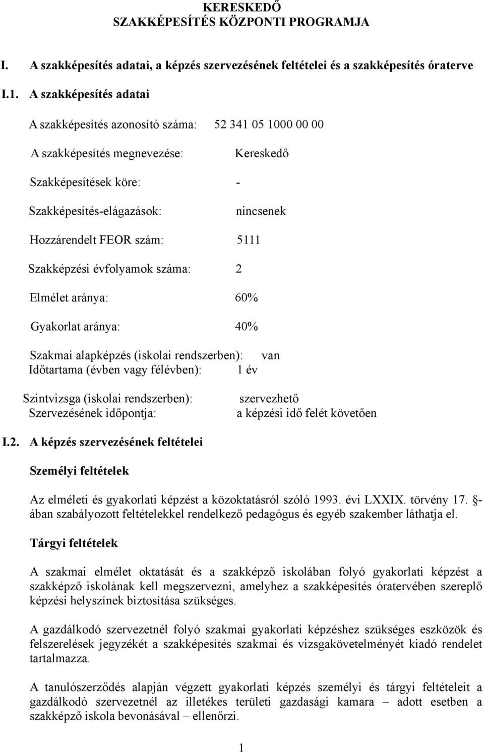 5111 Szakképzési évfolyamok száma: 2 Elmélet aránya: 60% Gyakorlat aránya: 40% Szakmai alapképzés (iskolai rendszerben): van Időtartama (évben vagy félévben): 1 év Szintvizsga (iskolai rendszerben):