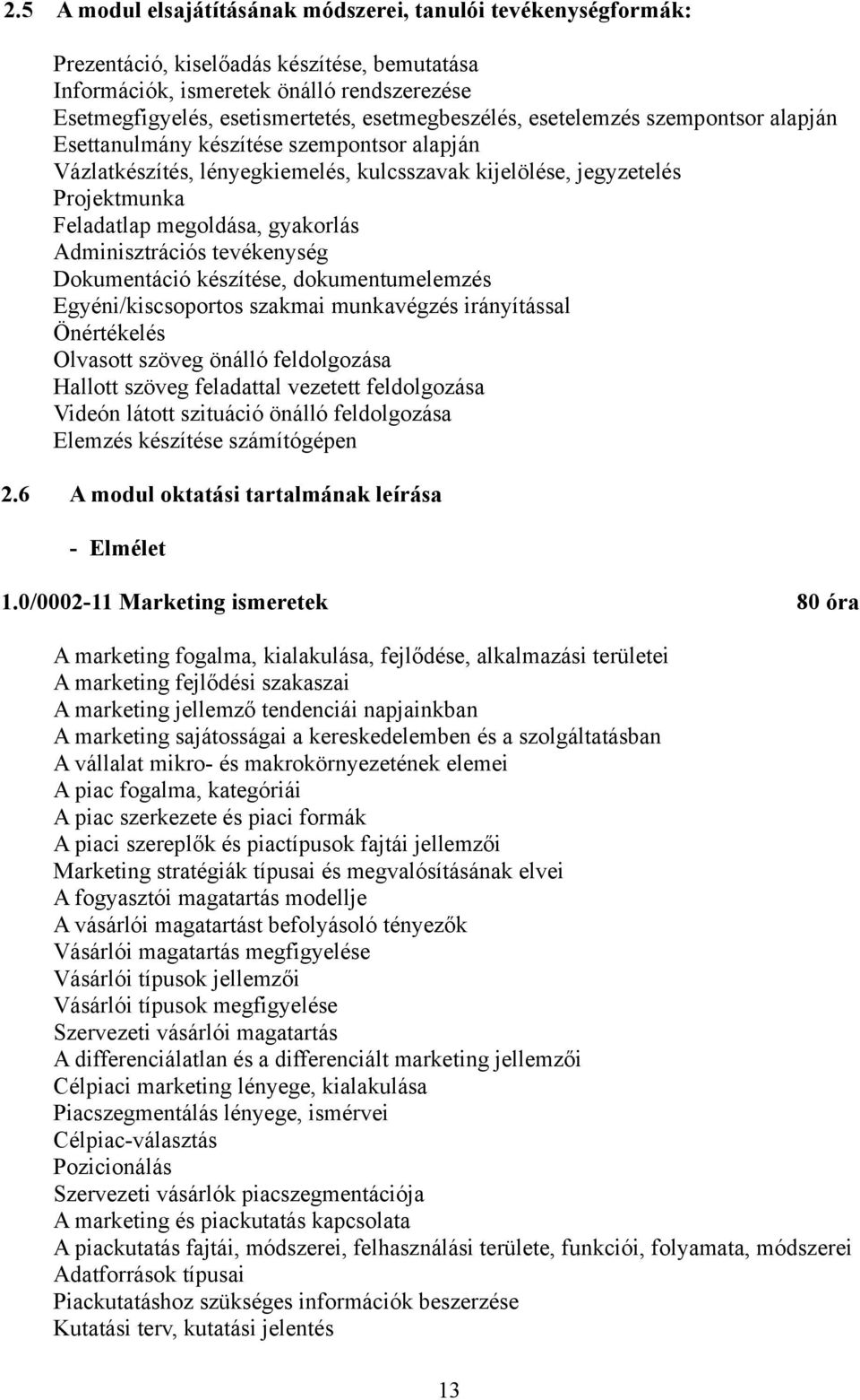 gyakorlás Adminisztrációs tevékenység Dokumentáció készítése, dokumentumelemzés Egyéni/kiscsoportos szakmai munkavégzés irányítással Önértékelés Olvasott szöveg önálló feldolgozása Hallott szöveg