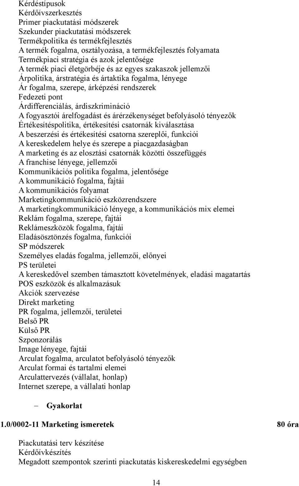 Fedezeti pont Árdifferenciálás, árdiszkrimináció A fogyasztói árelfogadást és árérzékenységet befolyásoló tényezők Értékesítéspolitika, értékesítési csatornák kiválasztása A beszerzési és