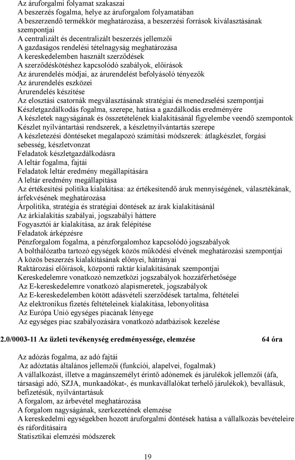 az árurendelést befolyásoló tényezők Az árurendelés eszközei Árurendelés készítése Az elosztási csatornák megválasztásának stratégiai és menedzselési szempontjai Készletgazdálkodás fogalma, szerepe,