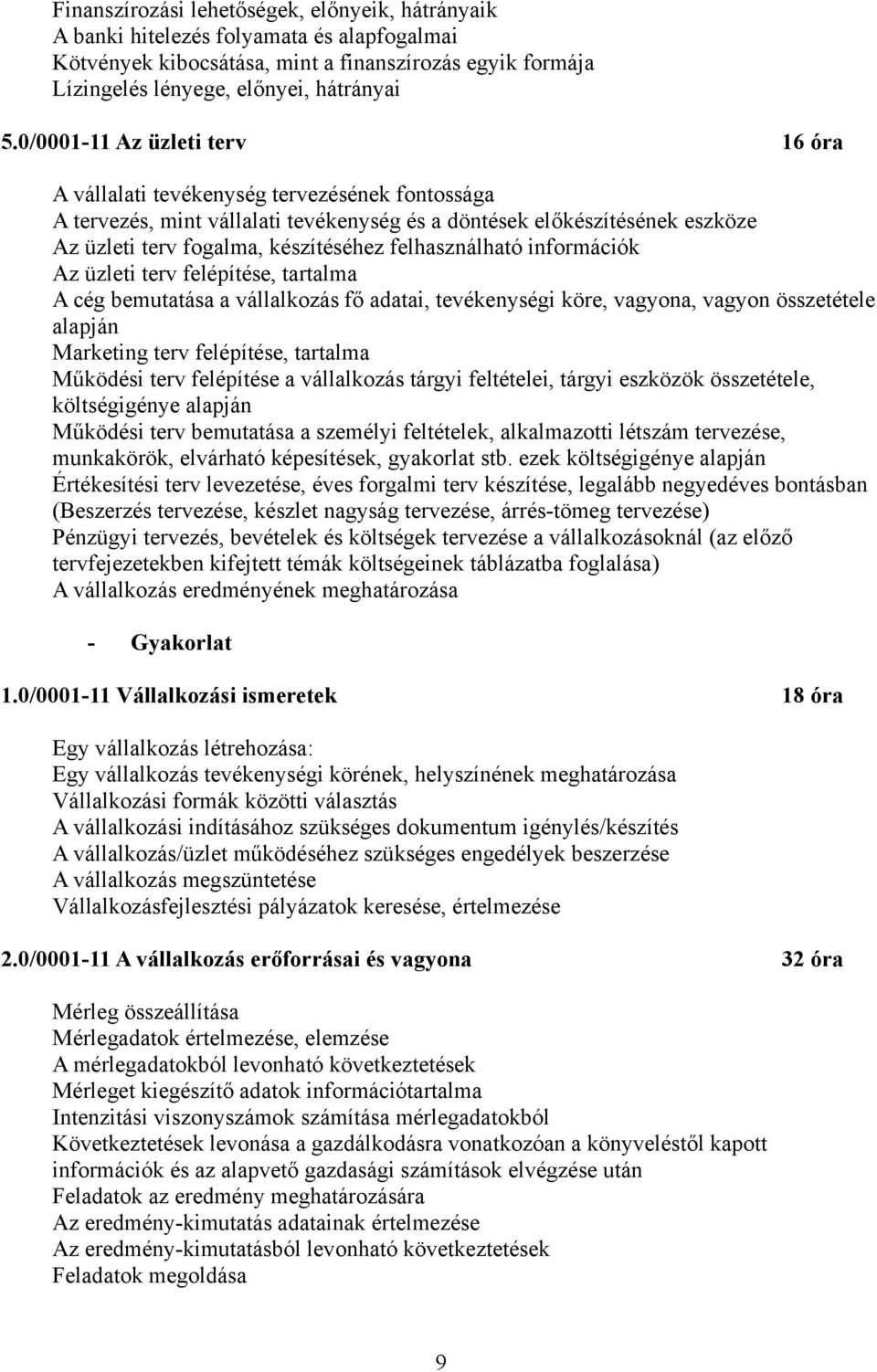 felhasználható információk Az üzleti terv felépítése, tartalma A cég bemutatása a vállalkozás fő adatai, tevékenységi köre, vagyona, vagyon összetétele alapján Marketing terv felépítése, tartalma