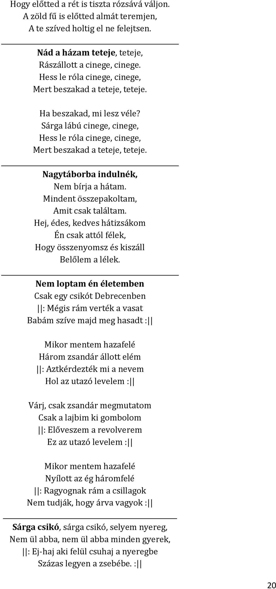 Nagytáborba indulnék, Nem bírja a hátam. Mindent összepakoltam, Amit csak találtam. Hej, édes, kedves hátizsákom Én csak attól félek, Hogy összenyomsz és kiszáll Belőlem a lélek.