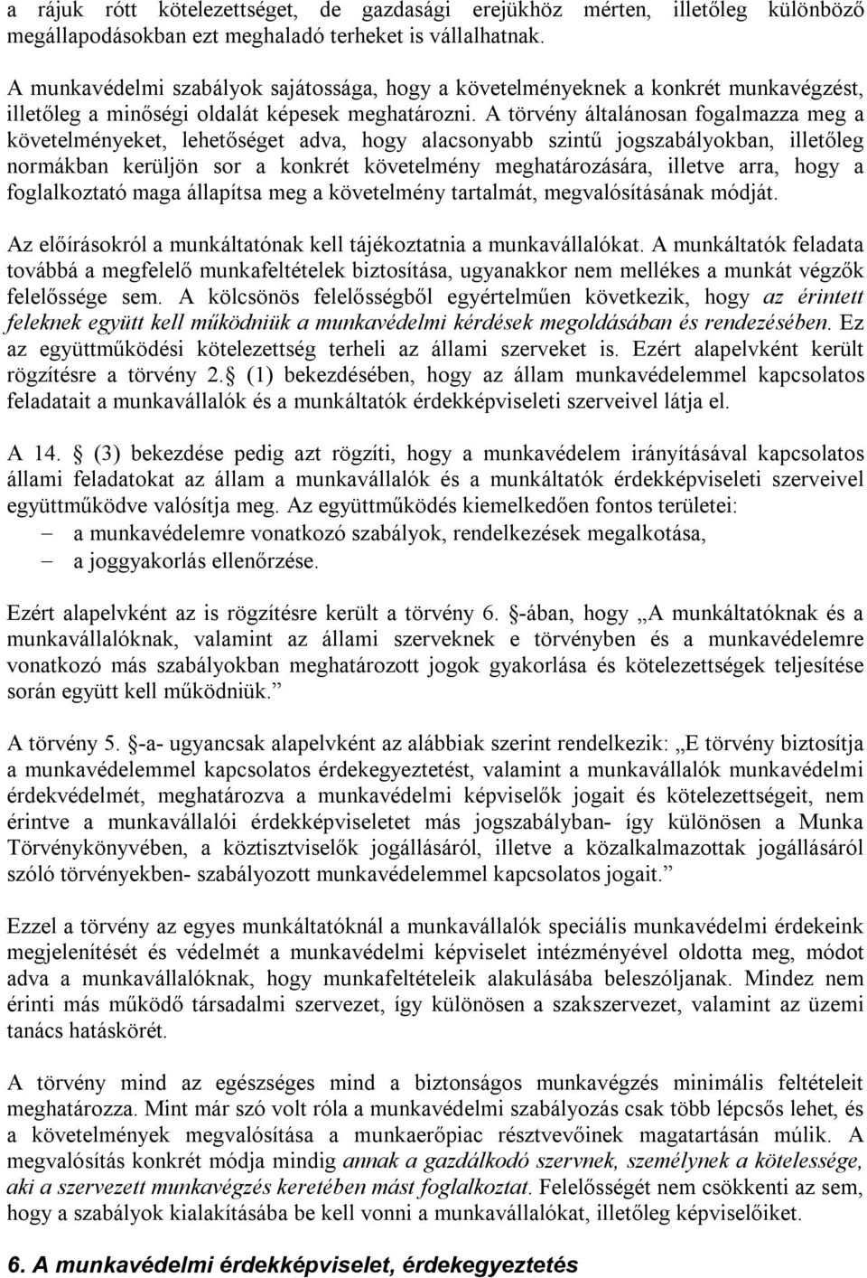 A törvény általánosan fogalmazza meg a követelményeket, lehetőséget adva, hogy alacsonyabb szintű jogszabályokban, illetőleg normákban kerüljön sor a konkrét követelmény meghatározására, illetve