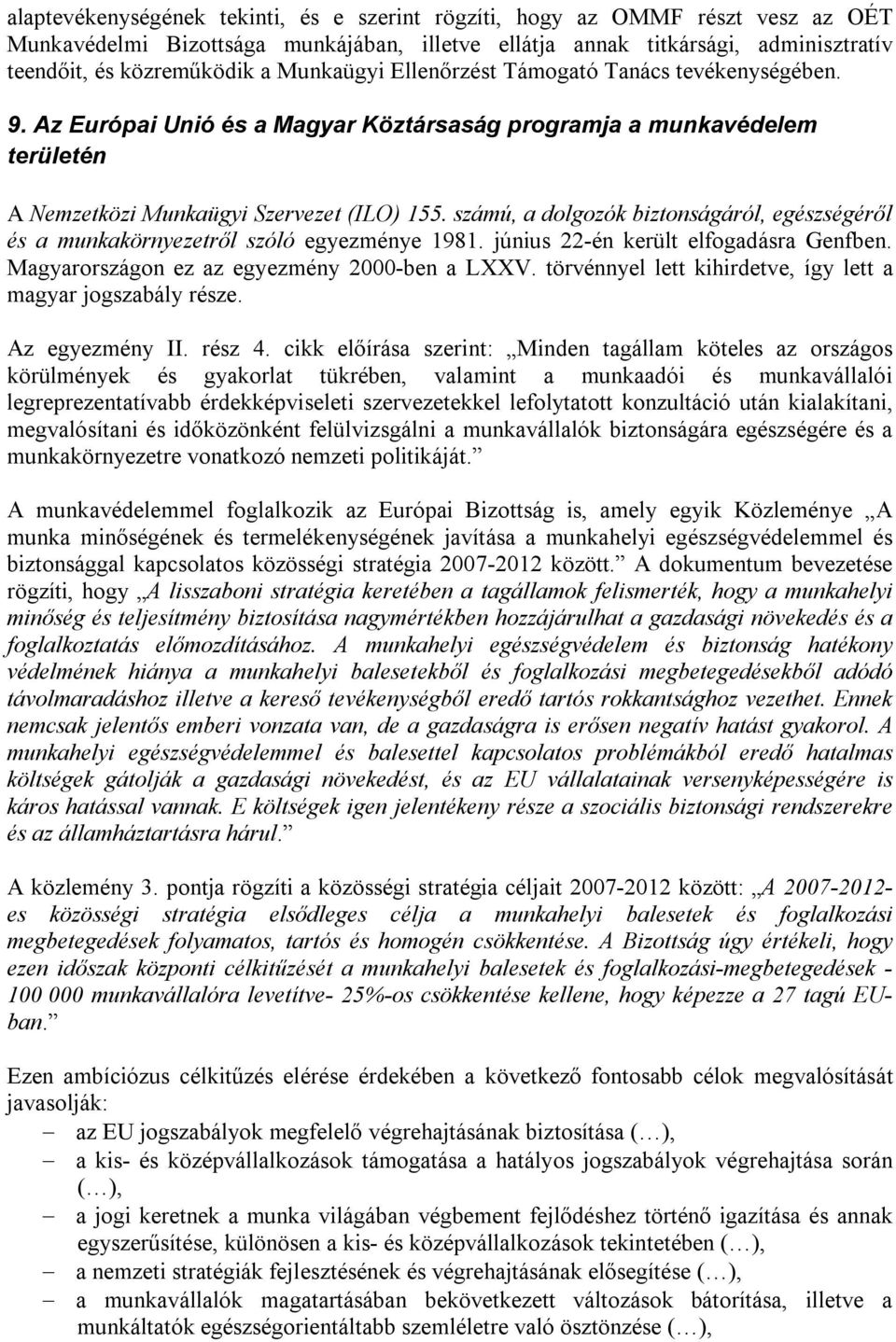 számú, a dolgozók biztonságáról, egészségéről és a munkakörnyezetről szóló egyezménye 1981. június 22-én került elfogadásra Genfben. Magyarországon ez az egyezmény 2000-ben a LXXV.