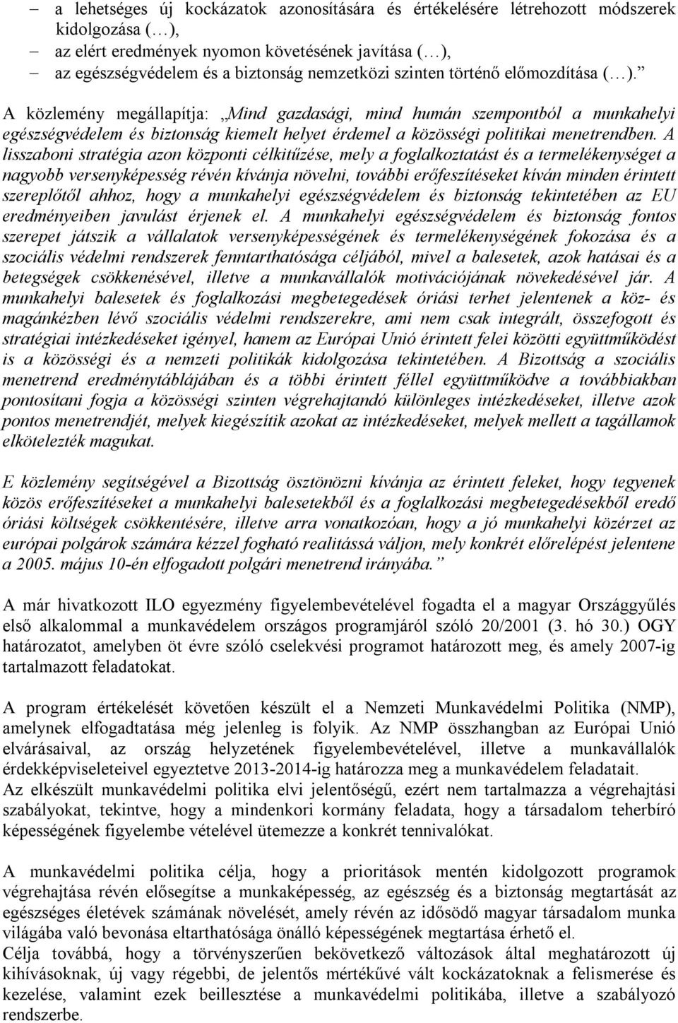 A lisszaboni stratégia azon központi célkitűzése, mely a foglalkoztatást és a termelékenységet a nagyobb versenyképesség révén kívánja növelni, további erőfeszítéseket kíván minden érintett