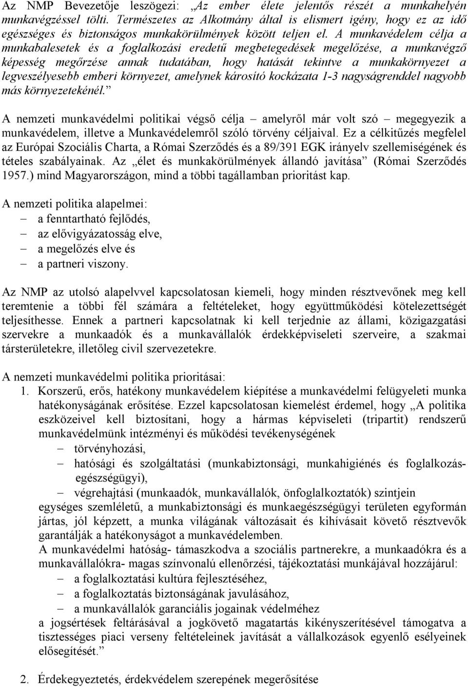 A munkavédelem célja a munkabalesetek és a foglalkozási eredetű megbetegedések megelőzése, a munkavégző képesség megőrzése annak tudatában, hogy hatását tekintve a munkakörnyezet a legveszélyesebb