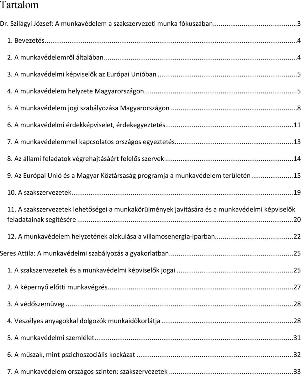 A munkavédelemmel kapcsolatos országos egyeztetés...13 8. Az állami feladatok végrehajtásáért felelős szervek...14 9. Az Európai Unió és a Magyar Köztársaság programja a munkavédelem területén...15 10.