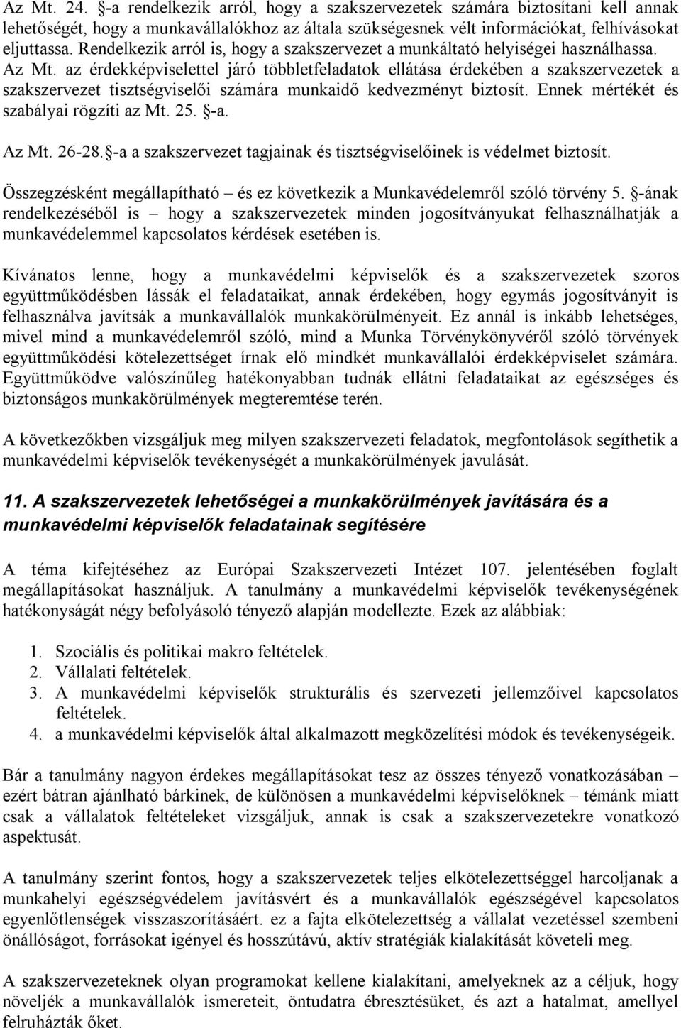 az érdekképviselettel járó többletfeladatok ellátása érdekében a szakszervezetek a szakszervezet tisztségviselői számára munkaidő kedvezményt biztosít. Ennek mértékét és szabályai rögzíti az Mt. 25.