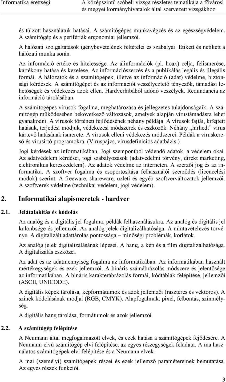 Az információszerzés és a publikálás legális és illegális formái. A hálózatok és a számítógépek, illetve az információ (adat) védelme, biztonsági kérdések.