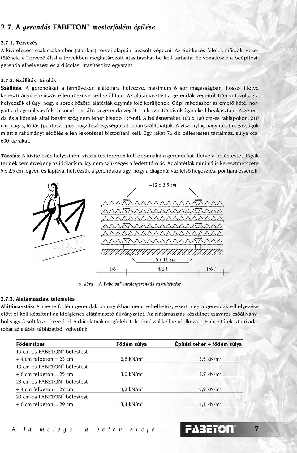 . Szállítás, tárolás Szállítás: A gerendákat a jármûveken alátétfára helyezve, maximum 6 sor magasságban, hossz- illetve keresztirányú elcsúszás ellen rögzítve kell szállítani.