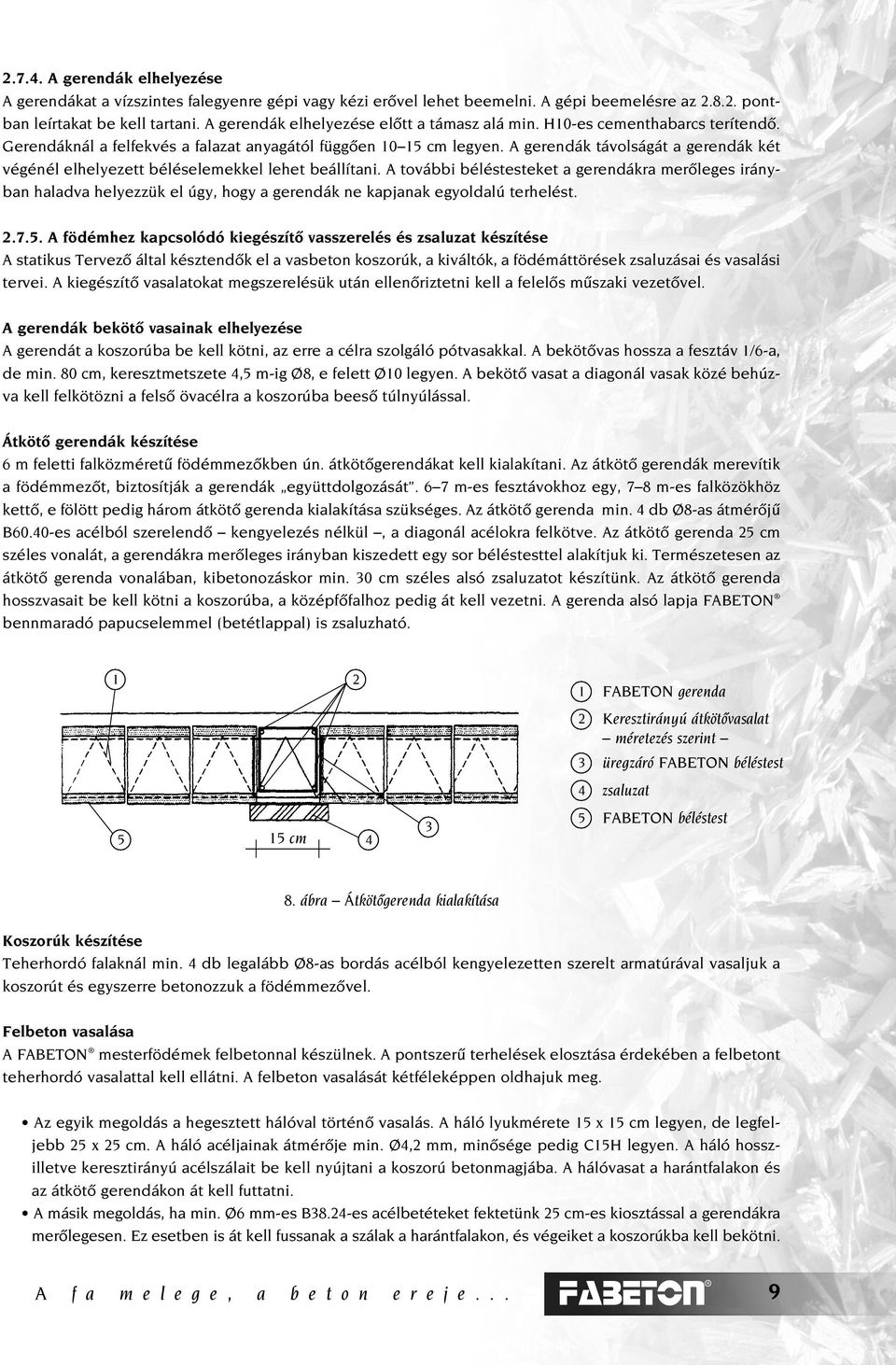 A gerendák távolságát a gerendák két végénél elhelyezett béléselemekkel lehet beállítani.