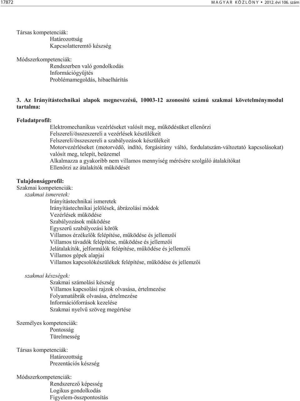 vezérlések készülékeit Felszereli/összeszereli a szabályozások készülékeit Motorvezérléseket (motorvéd, indító, forgásirány váltó, fordulatszám-változtató kapcsolásokat) valósít meg, telepít,