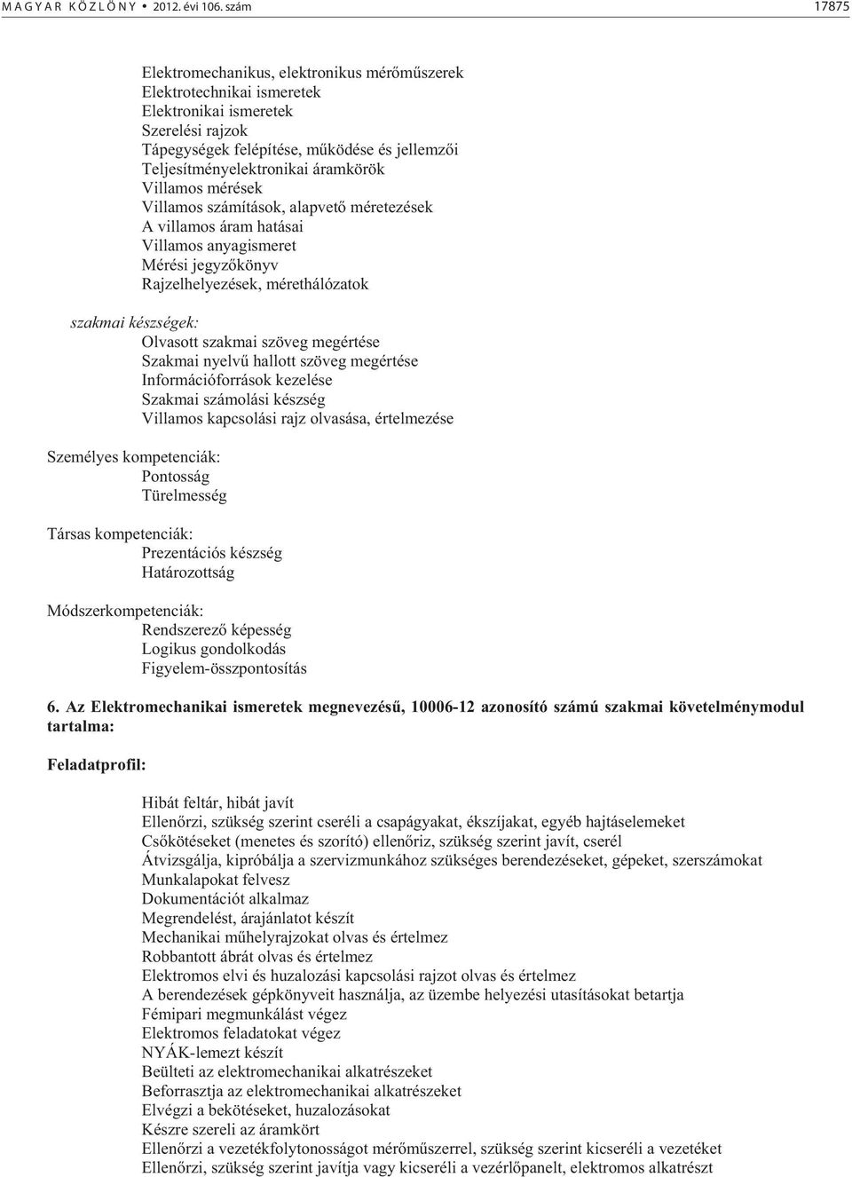 áramkörök Villamos mérések Villamos számítások, alapvet méretezések A villamos áram hatásai Villamos anyagismeret Mérési jegyz könyv Rajzelhelyezések, mérethálózatok Olvasott szakmai szöveg megértése