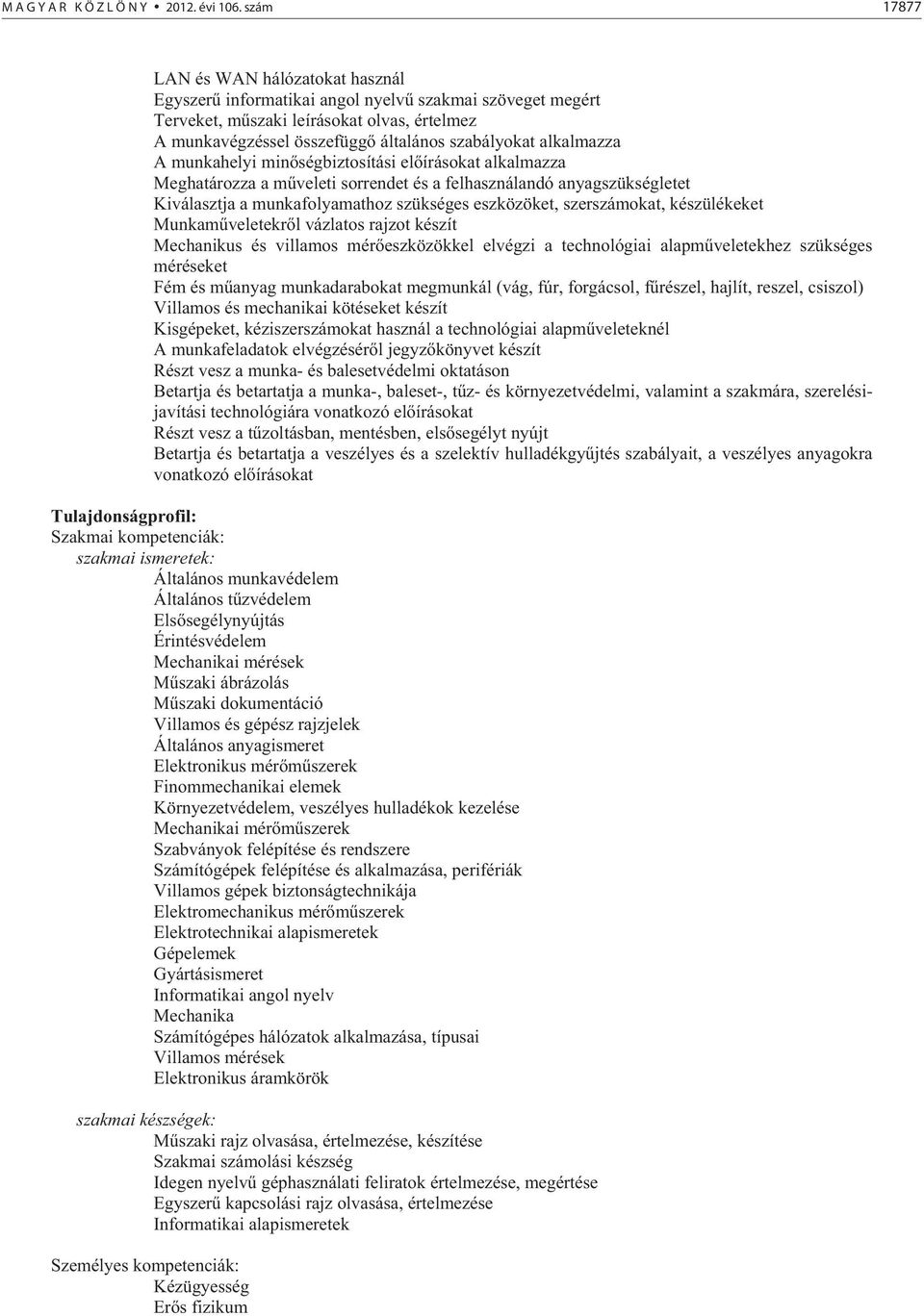 alkalmazza A munkahelyi min ségbiztosítási el írásokat alkalmazza Meghatározza a m veleti sorrendet és a felhasználandó anyagszükségletet Kiválasztja a munkafolyamathoz szükséges eszközöket,