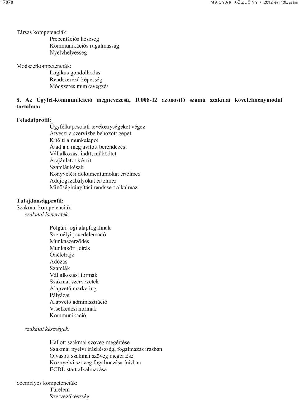 megjavított berendezést Vállalkozást indít, m ködtet Árajánlatot készít Számlát készít Könyvelési dokumentumokat értelmez Adójogszabályokat értelmez Min ségirányítási rendszert alkalmaz Polgári jogi