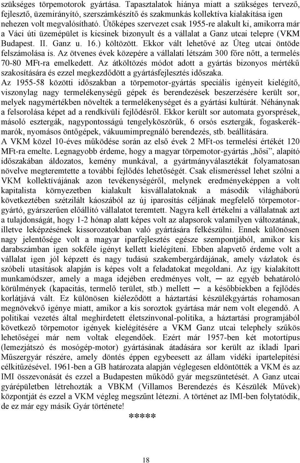 Ekkor vált lehetővé az Üteg utcai öntöde felszámolása is. Az ötvenes évek közepére a vállalati létszám 300 főre nőtt, a termelés 70-80 MFt-ra emelkedett.